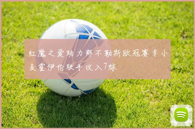 红魔之爱助力那不勒斯欧冠赛季小麦霍伊伦联手攻入7球